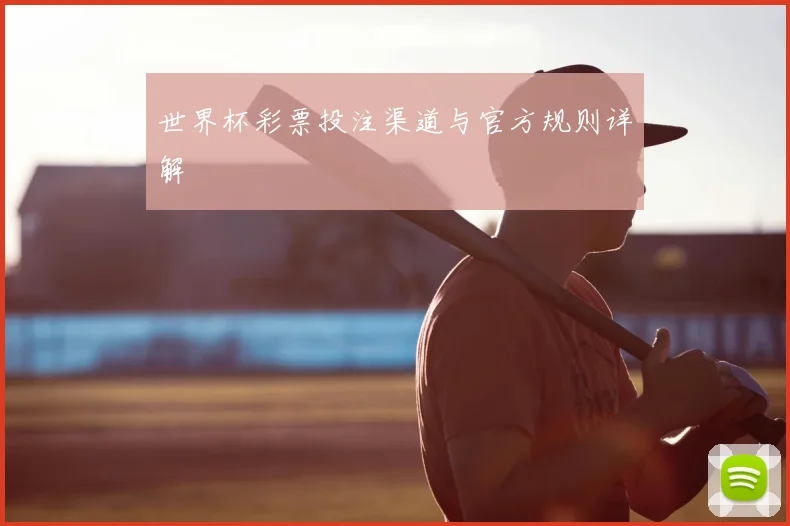 世界杯彩票投注渠道与官方规则详解