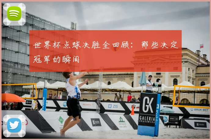 世界杯点球决胜全回顾:那些决定冠军的瞬间