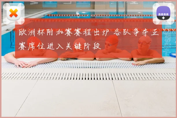 欧洲杯附加赛赛程出炉 各队争夺正赛席位进入关键阶段