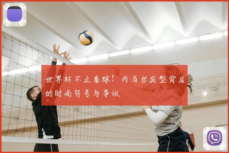 世界杯不止看球!内马尔发型背后的时尚符号与争议