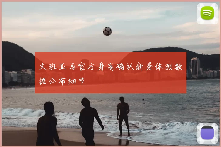 文班亚马官方身高确认新秀体测数据公布细节