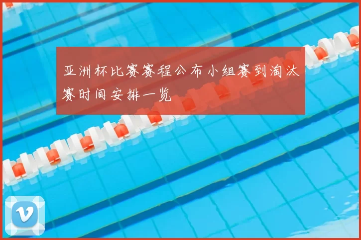 亚洲杯比赛赛程公布小组赛到淘汰赛时间安排一览