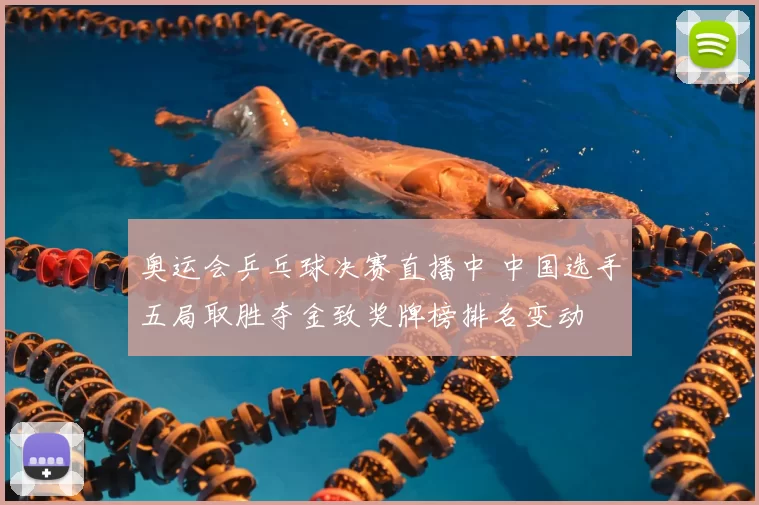 奥运会乒乓球决赛直播中 中国选手五局取胜夺金致奖牌榜排名变动