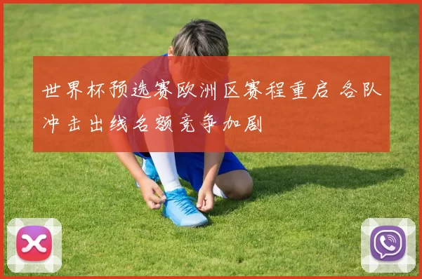 世界杯预选赛欧洲区赛程重启 各队冲击出线名额竞争加剧