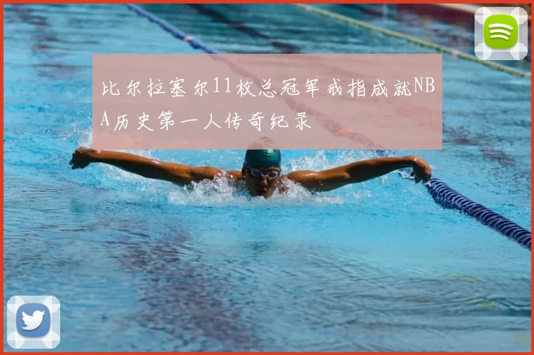 比尔拉塞尔11枚总冠军戒指成就NBA历史第一人传奇纪录
