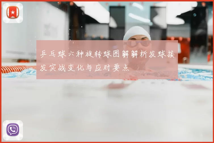 乒乓球六种旋转球图解解析发球接发实战变化与应对要点