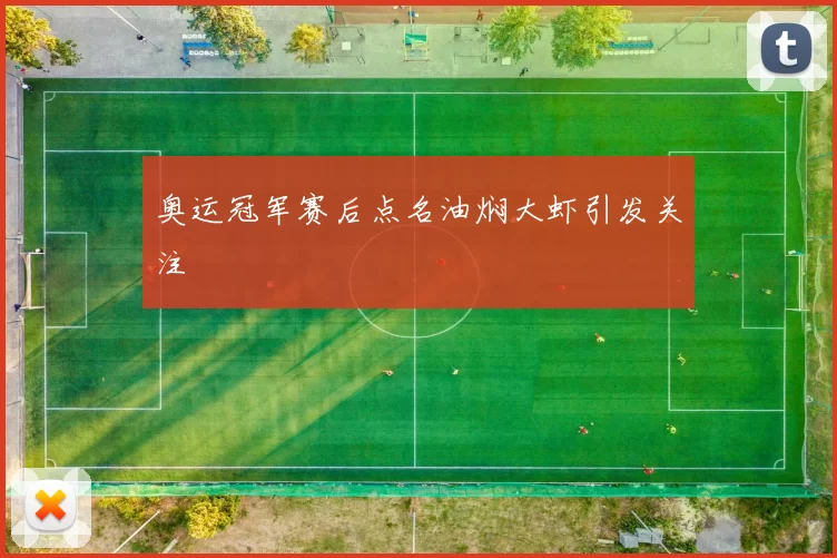 奥运冠军赛后点名油焖大虾引发关注