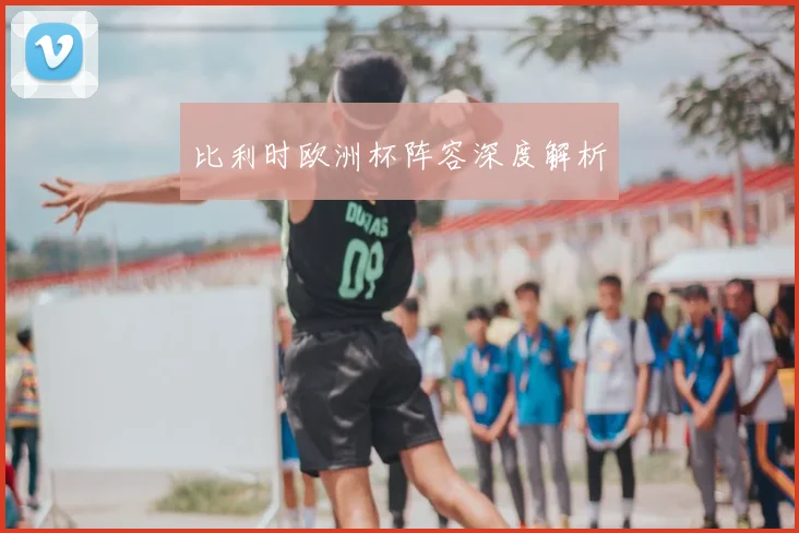 比利时欧洲杯阵容深度解析