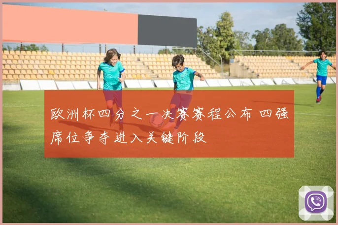 欧洲杯四分之一决赛赛程公布 四强席位争夺进入关键阶段