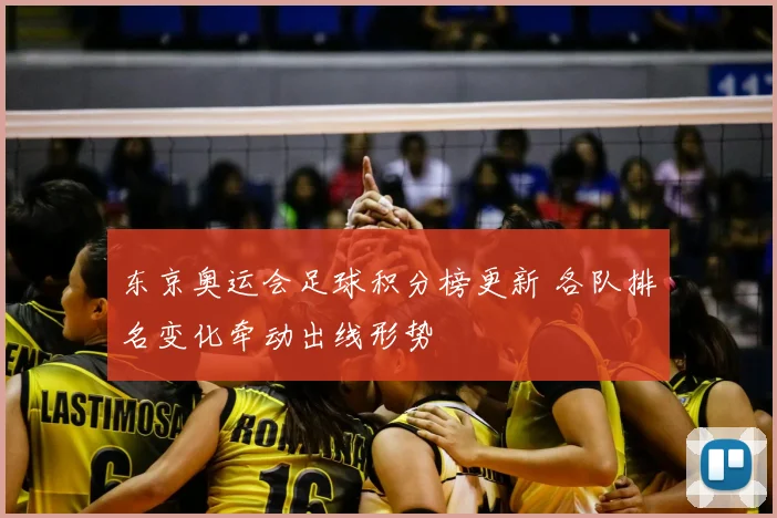 东京奥运会足球积分榜更新 各队排名变化牵动出线形势