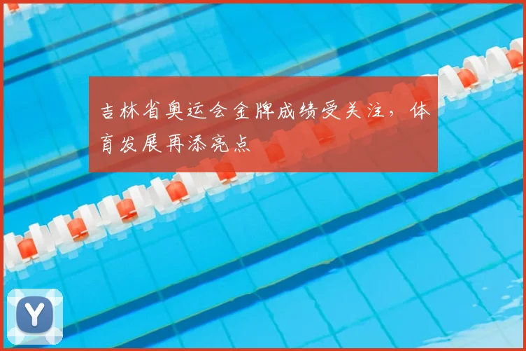 吉林省奥运会金牌成绩受关注，体育发展再添亮点