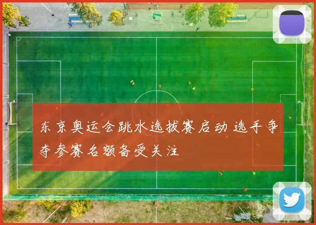东京奥运会跳水选拔赛启动 选手争夺参赛名额备受关注